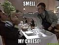 Click image for larger version

Name:	SMELL-MY-CHEESE.jpg
Views:	109
Size:	35.3 KB
ID:	262484