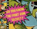 Do you know the fruit gum secret?